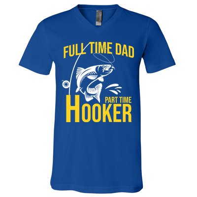 Full Time Dad Part Time Hooker Funny Fishing Gift V-Neck T-Shirt