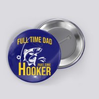 Full Time Dad Part Time Hooker Funny Fishing Gift Button