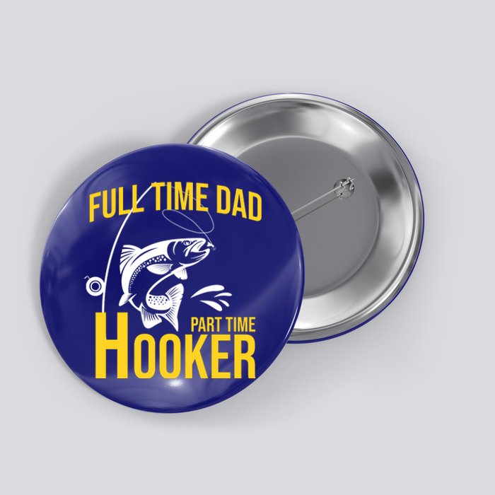 Full Time Dad Part Time Hooker Funny Fishing Gift Button