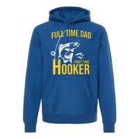 Full Time Dad Part Time Hooker Funny Fishing Gift Premium Hoodie