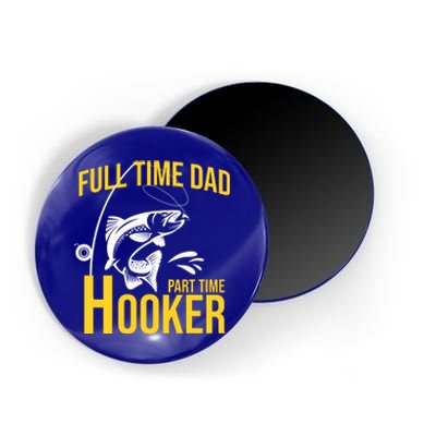 Full Time Dad Part Time Hooker Funny Fishing Gift Magnet