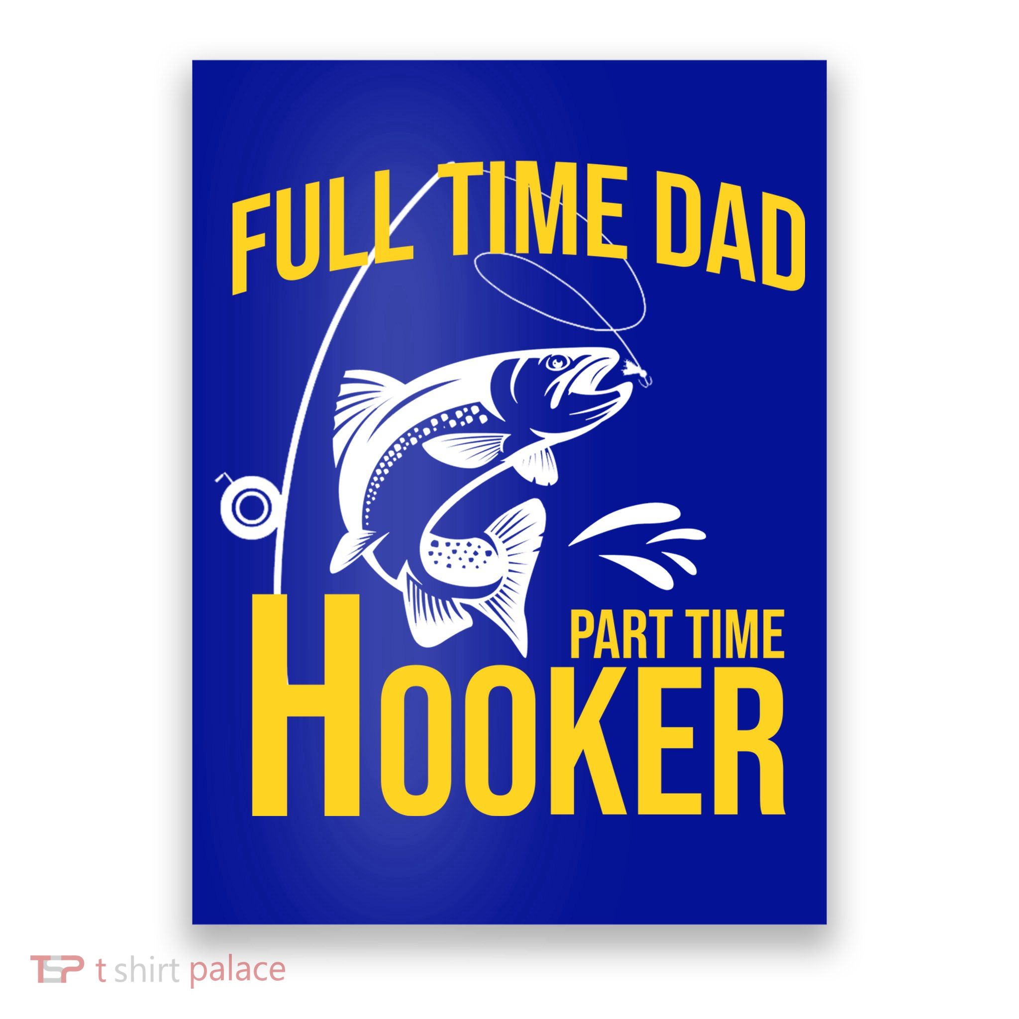 Full Time Dad Part Time Hooker Funny Fishing Gift Poster