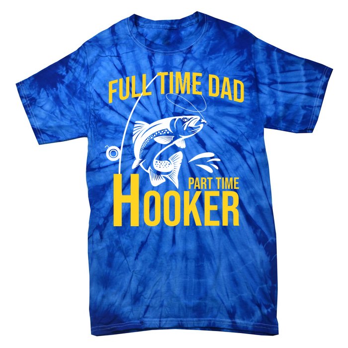 Full Time Dad Part Time Hooker Funny Fishing Gift Tie-Dye T-Shirt