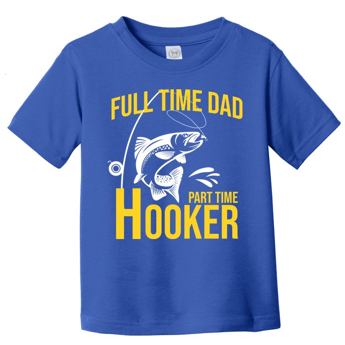 Full Time Dad Part Time Hooker Funny Fishing Gift Toddler T-Shirt