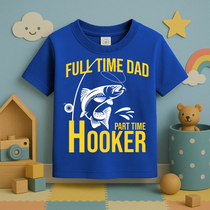 Full Time Dad Part Time Hooker Funny Fishing Gift Toddler T-Shirt