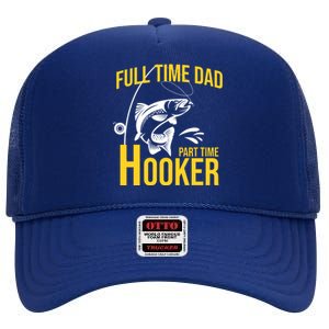 Full Time Dad Part Time Hooker Funny Fishing Gift High Crown Mesh Back Trucker Hat