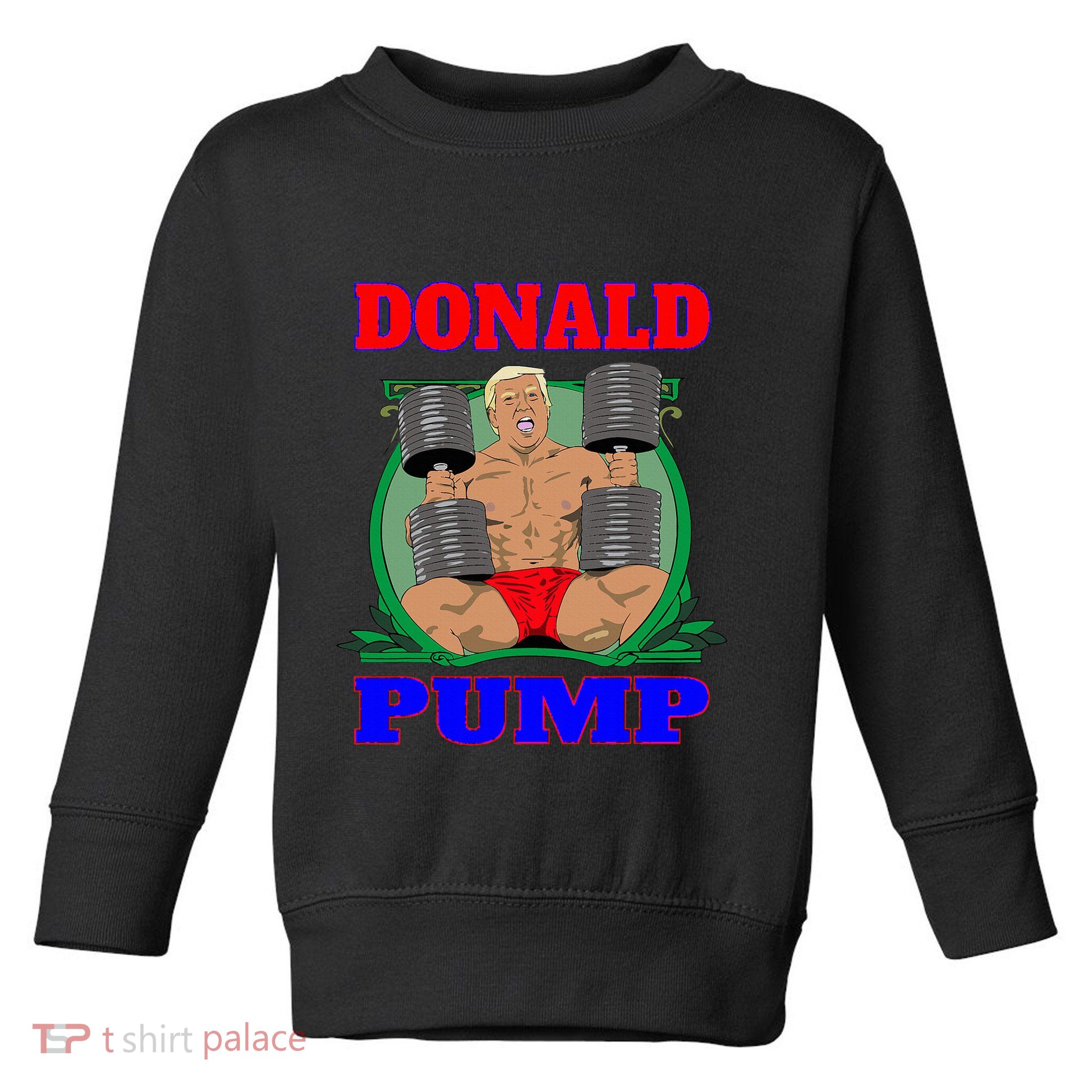 Funny Trump Donald Pump Gym Toddler Sweatshirt