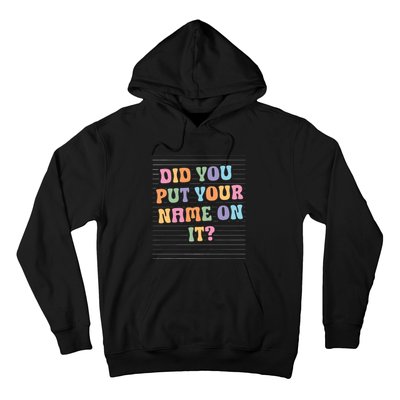 Funny Teacher Did You Put Your Name On It Hoodie