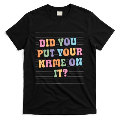 Funny Teacher Did You Put Your Name On It T-Shirt