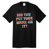 Funny Teacher Did You Put Your Name On It Tall T-Shirt