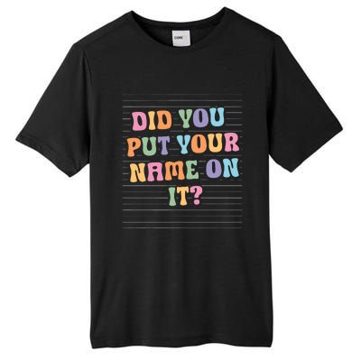 Funny Teacher Did You Put Your Name On It Tall Fusion ChromaSoft Performance T-Shirt