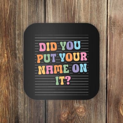 Funny Teacher Did You Put Your Name On It Coaster