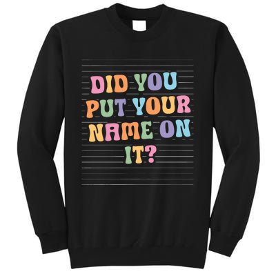 Funny Teacher Did You Put Your Name On It Tall Sweatshirt