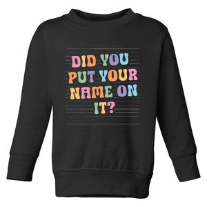 Funny Teacher Did You Put Your Name On It Toddler Sweatshirt