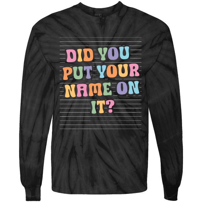 Funny Teacher Did You Put Your Name On It Tie-Dye Long Sleeve Shirt