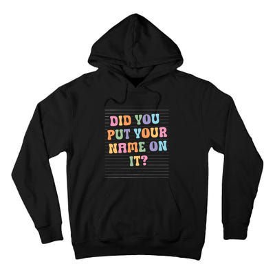 Funny Teacher Did You Put Your Name On It Tall Hoodie