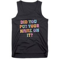 Funny Teacher Did You Put Your Name On It Tank Top