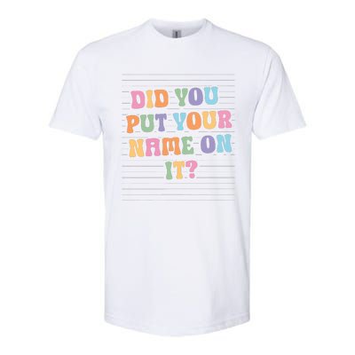 Funny Teacher Did You Put Your Name On It Softstyle CVC T-Shirt