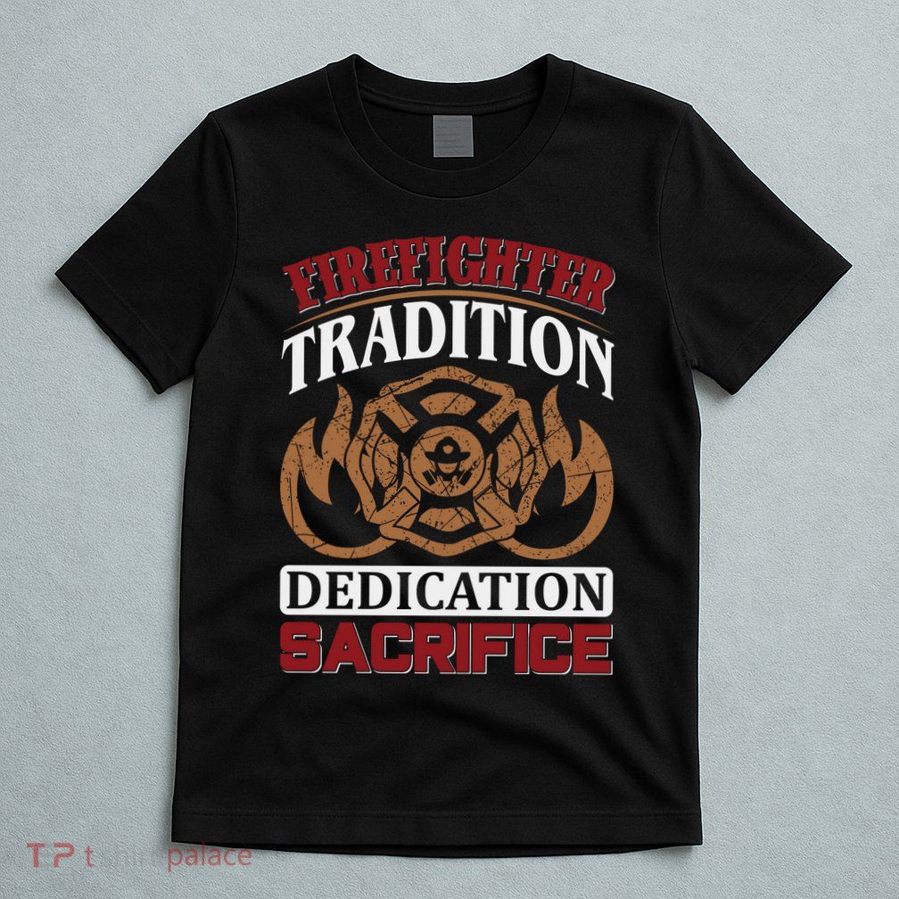 Firefighter Tradition Dedication Sacrfice T-Shirt