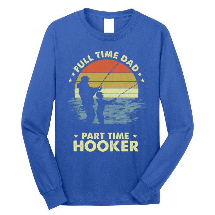 Full Time Dad Part Time Hooker Fathers Day Funny Fishing Gift Long Sleeve Shirt