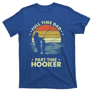 Full Time Dad Part Time Hooker Fathers Day Funny Fishing Gift T-Shirt