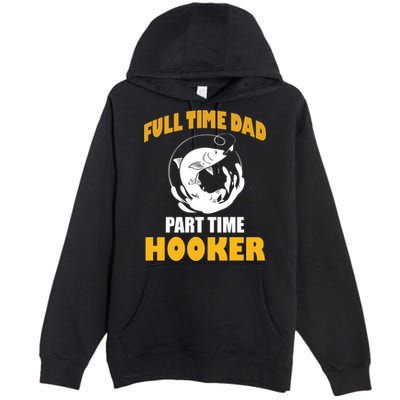 Full Time Dad Part Time Hooker Pond Saltwater Freshwater Gift Premium Pullover Hoodie
