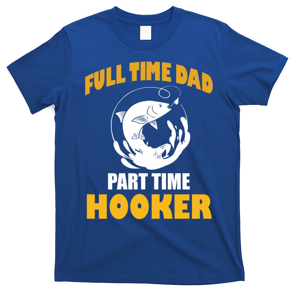 Full Time Dad Part Time Hooker Pond Saltwater Freshwater Gift T-Shirt