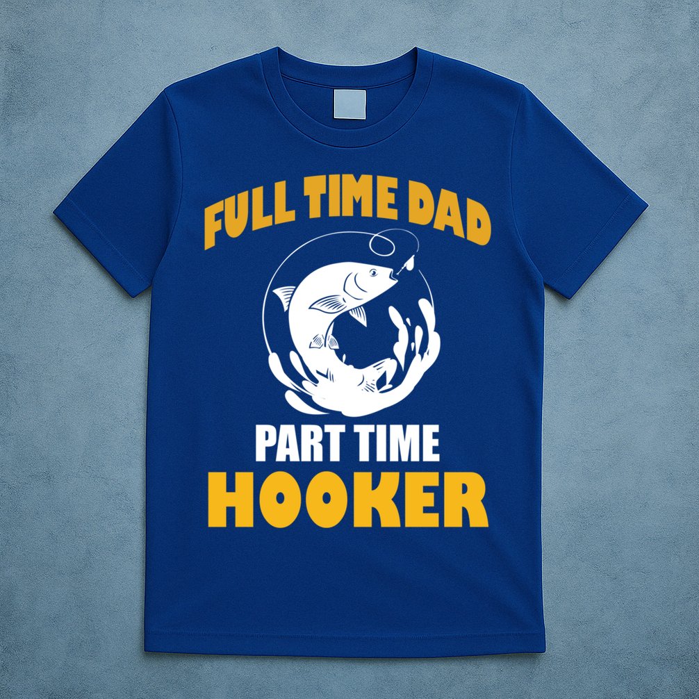 Full Time Dad Part Time Hooker Pond Saltwater Freshwater Gift T-Shirt