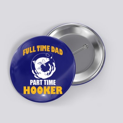 Full Time Dad Part Time Hooker Pond Saltwater Freshwater Gift Button
