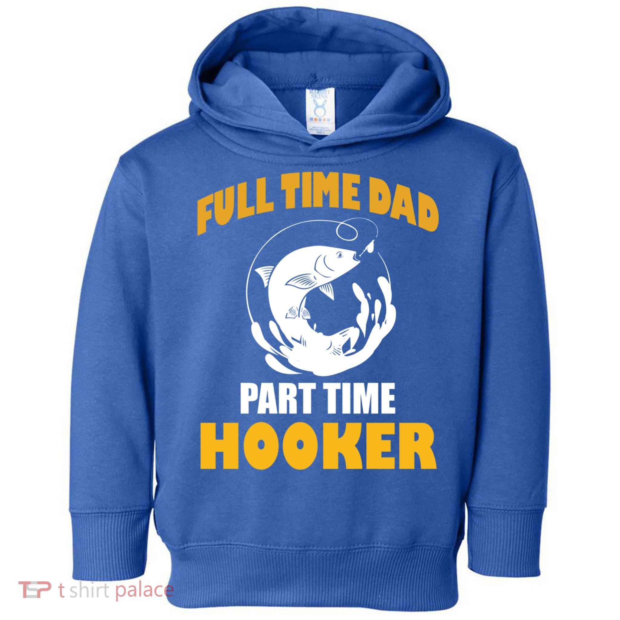 Full Time Dad Part Time Hooker Pond Saltwater Freshwater Gift Toddler Hoodie