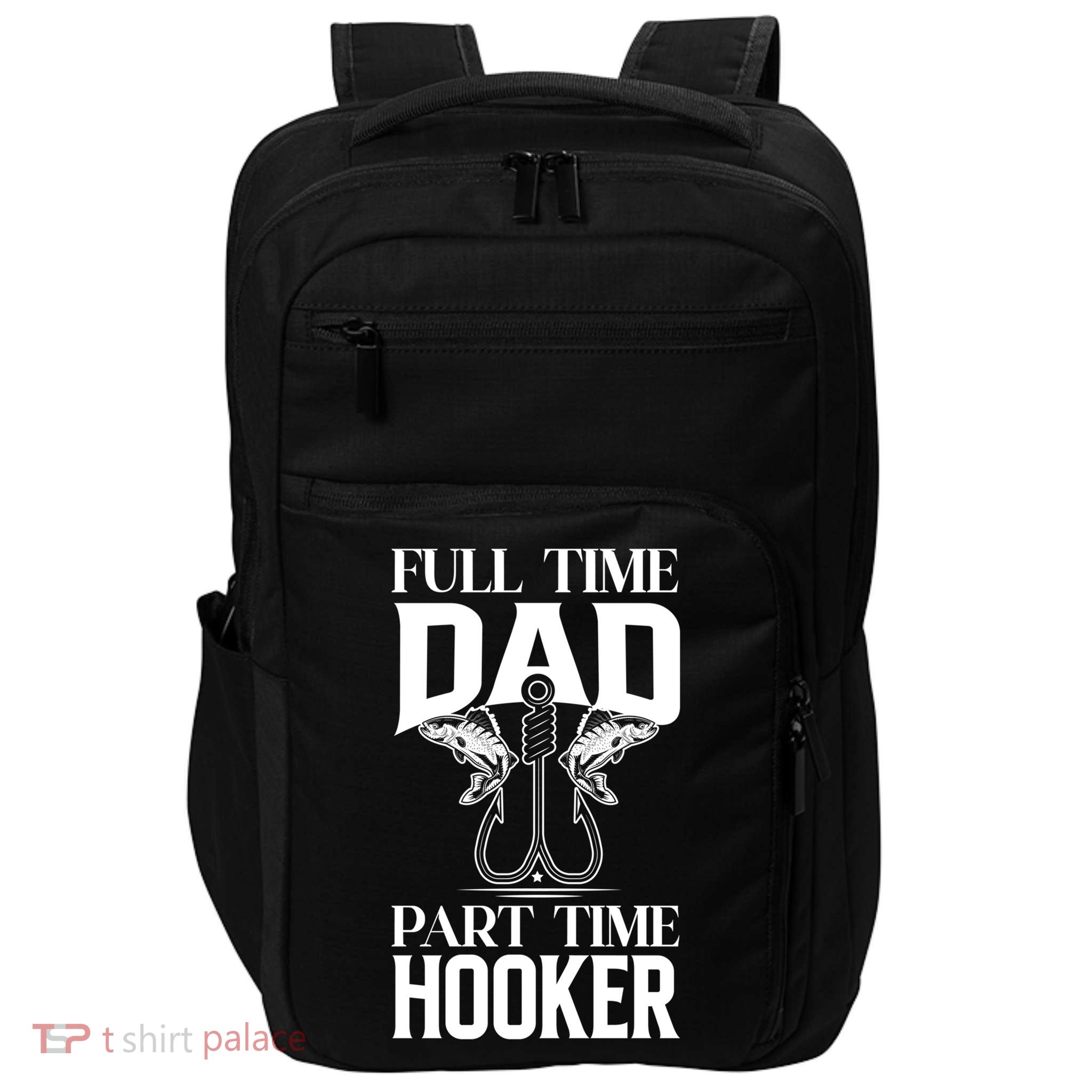 Full Time Dad Part Time Hooker Funny Fishing Dad Cool Gift Impact Tech Backpack