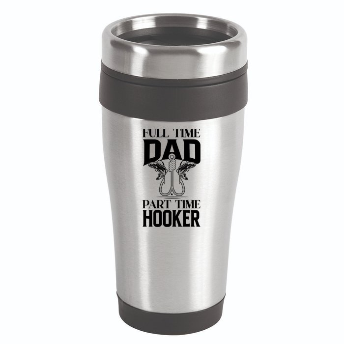Full Time Dad Part Time Hooker Funny Fishing Dad Cool Gift 16oz Travel Tumbler
