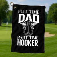 Full Time Dad Part Time Hooker Funny Fishing Dad Cool Gift Golf Towel