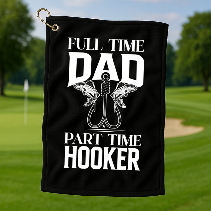 Full Time Dad Part Time Hooker Funny Fishing Dad Cool Gift Golf Towel
