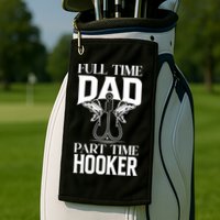 Full Time Dad Part Time Hooker Funny Fishing Dad Cool Gift Golf Towel