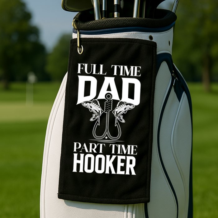 Full Time Dad Part Time Hooker Funny Fishing Dad Cool Gift Golf Towel