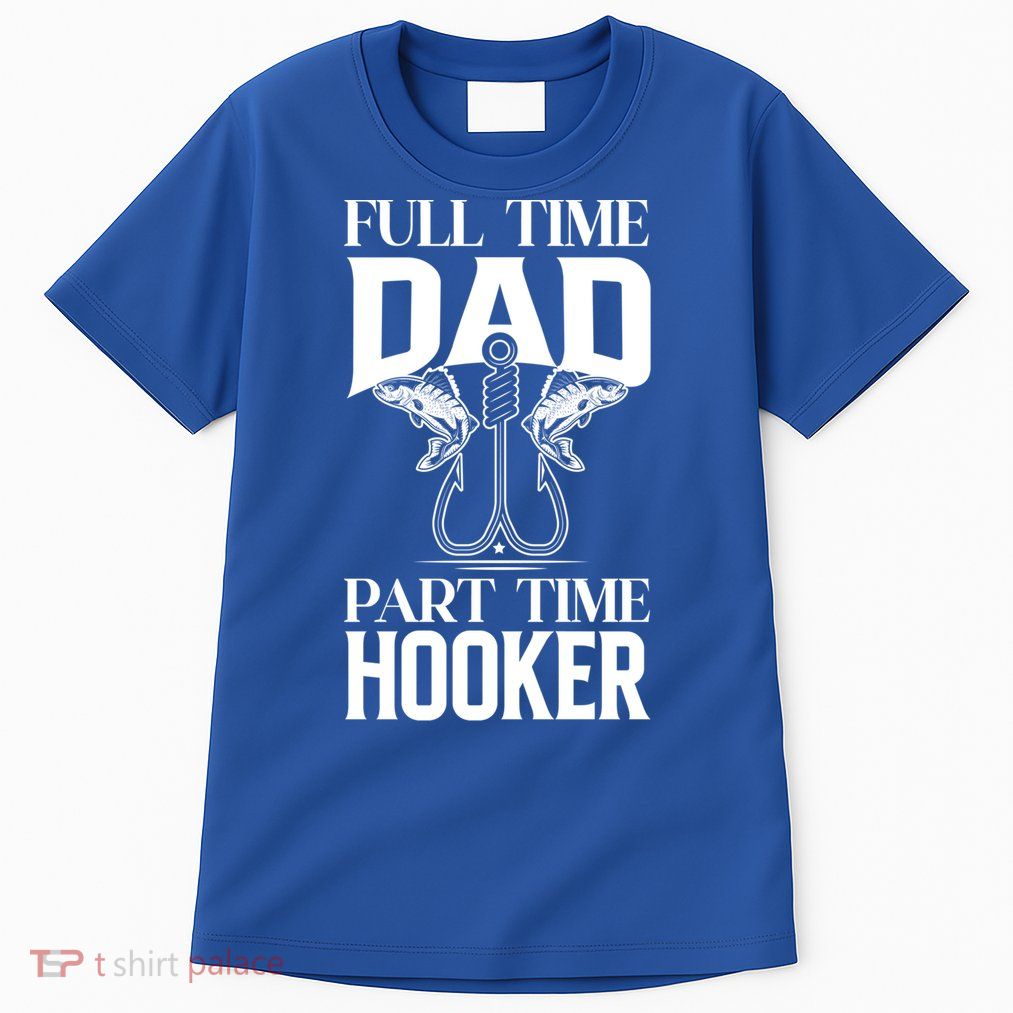 Full Time Dad Part Time Hooker Funny Fishing Dad Cool Gift Tall T-Shirt