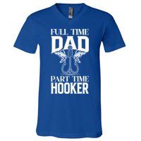 Full Time Dad Part Time Hooker Funny Fishing Dad Cool Gift V-Neck T-Shirt