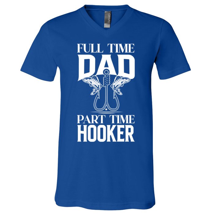 Full Time Dad Part Time Hooker Funny Fishing Dad Cool Gift V-Neck T-Shirt