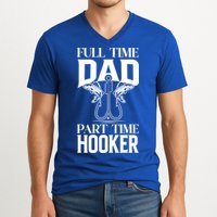 Full Time Dad Part Time Hooker Funny Fishing Dad Cool Gift V-Neck T-Shirt