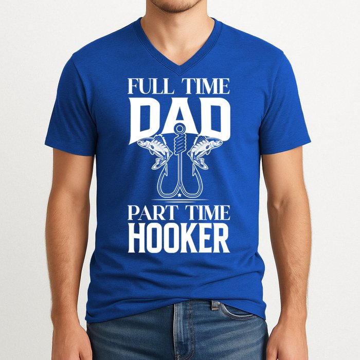 Full Time Dad Part Time Hooker Funny Fishing Dad Cool Gift V-Neck T-Shirt
