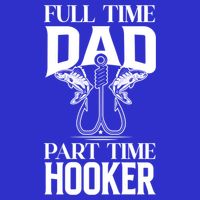 Full Time Dad Part Time Hooker Funny Fishing Dad Cool Gift V-Neck T-Shirt