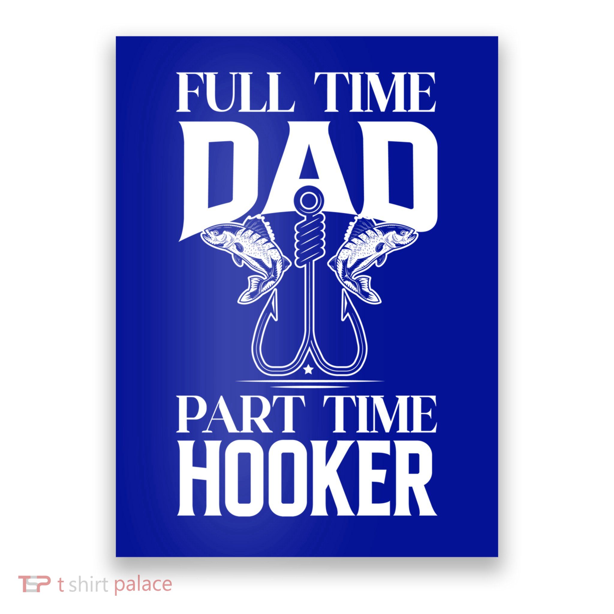 Full Time Dad Part Time Hooker Funny Fishing Dad Cool Gift Poster