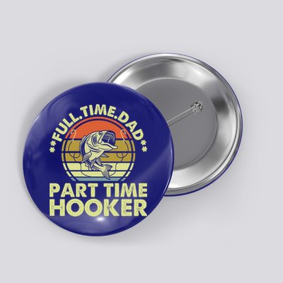 Full Time Dad Part Time Hooker Papa Funny Funny Gift Button