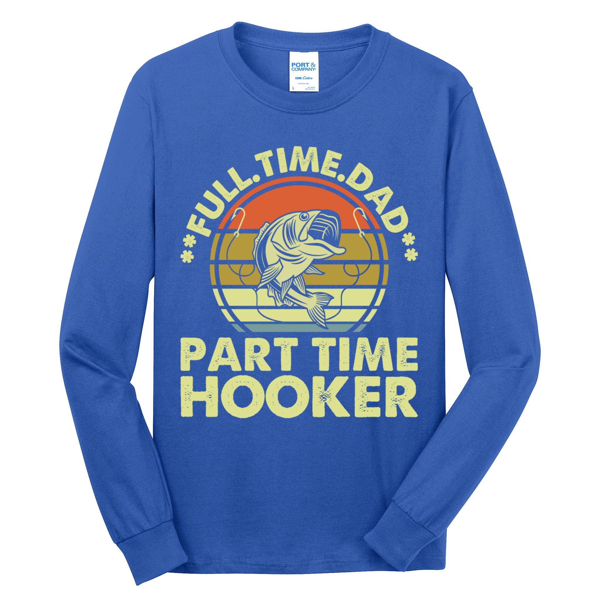Full Time Dad Part Time Hooker Papa Funny Funny Gift Tall Long Sleeve T-Shirt