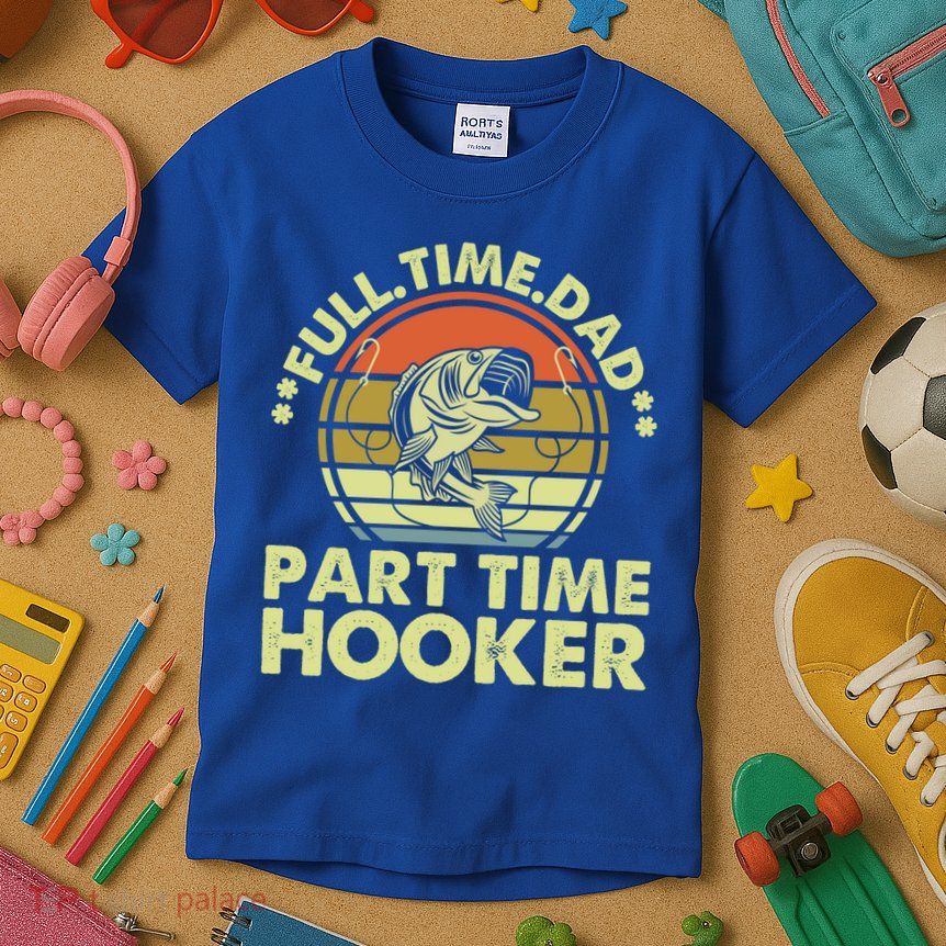 Full Time Dad Part Time Hooker Papa Funny Funny Gift Kids T-Shirt