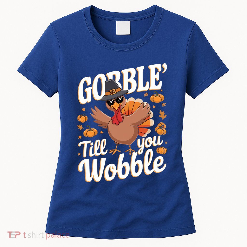 Funny Turkey Day Thanksgiving Gobble Till You Wobble Gift Womens T-Shirt