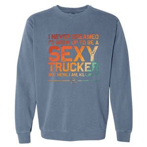 Funny Truck Driver Design For Trucker Trucking Lover Garment-Dyed Sweatshirt