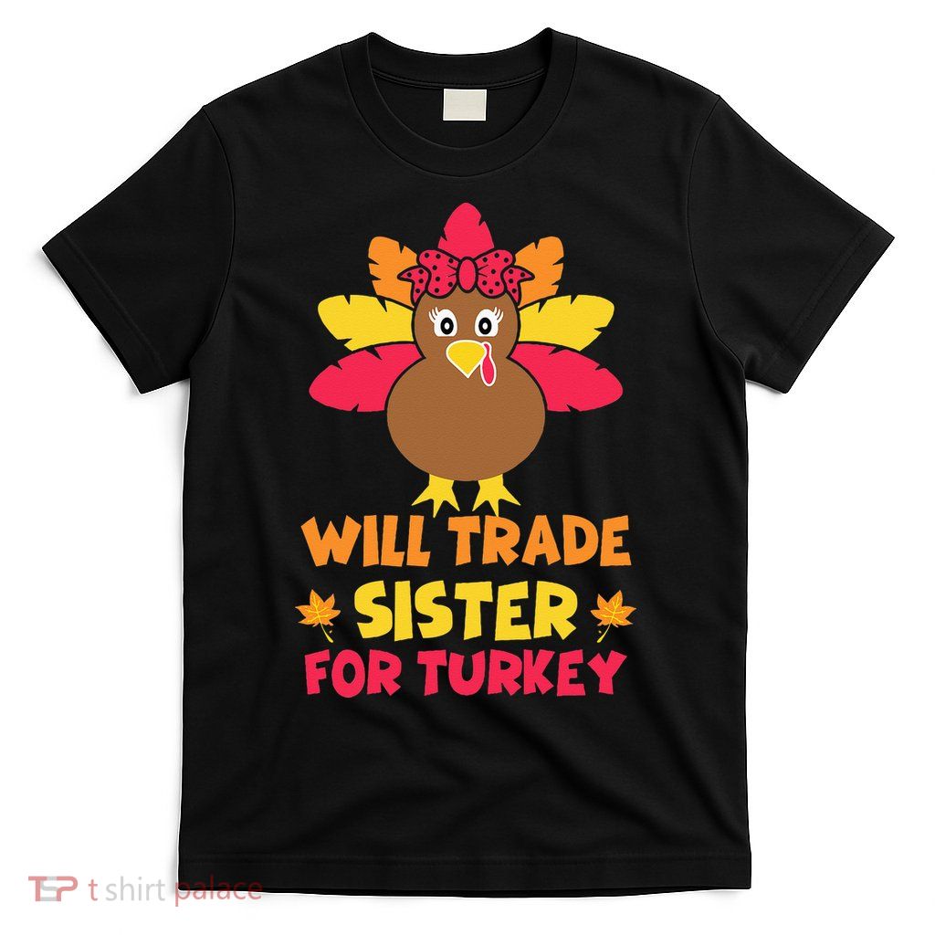 Funny Thanksgiving Day Will Trade Sister Turkey T-Shirt