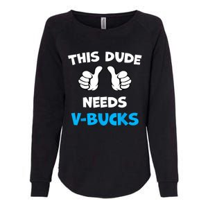 Funny This Dude Needs Vbucks Will Work For Bucks Gamer Womens California Wash Sweatshirt